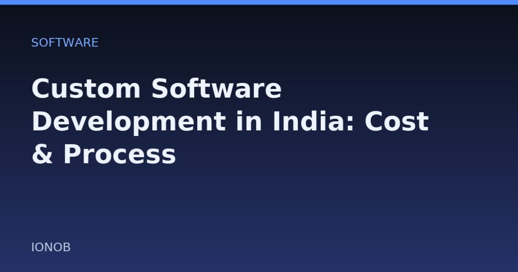 Custom Software Development in India: Cost & Process