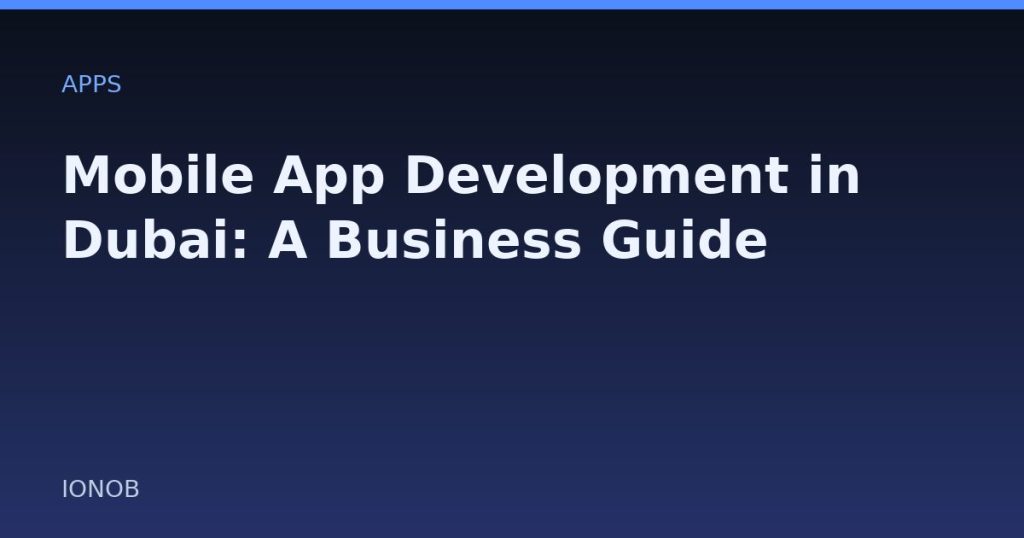Mobile App Development in Dubai: A Business Guide