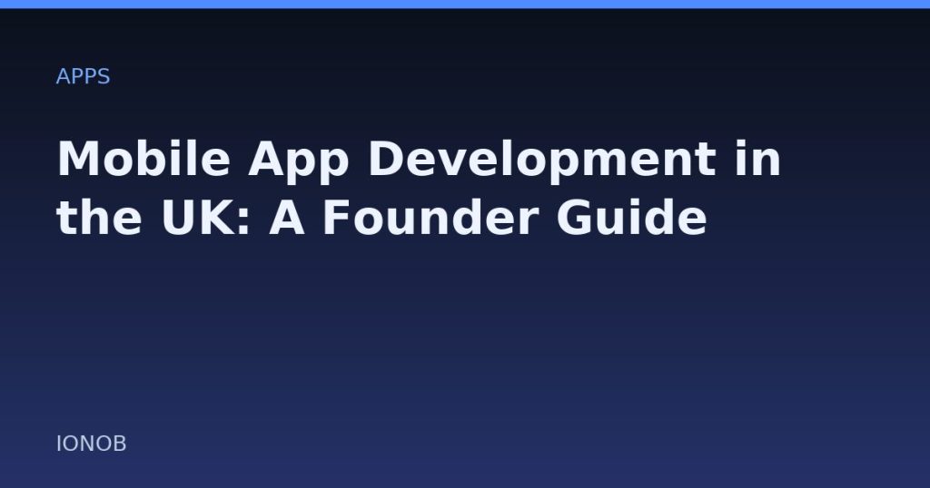 Mobile App Development in the UK: A Founder Guide